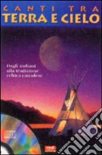 Canti tra terra e cielo. Gli indiani del nord: dalla tradizione canadese alle sonorità celtiche. Con CD Audio libro