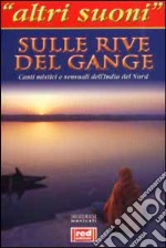 Sulle rive del Gange. Canti mistici e sensuali dell'India del nord. Con CD Audio libro