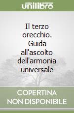 Il terzo orecchio. Guida all'ascolto dell'armonia universale