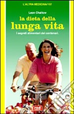 La dieta della lunga vita. I segreti alimentari dei centenari libro