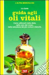 Guida agli oli vitali. Come utilizzarli nella dieta, nella cura di sé, nella soluzione dei più comuni disturbi libro