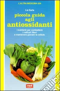 Piccola guida agli antiossidanti. I nutrienti per combattere i radicali liberi e mantenere giovani le cellule libro