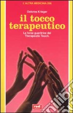 Il tocco terapeutico. La forza guaritrice del therapeutic touch libro