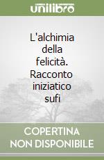 L'alchimia della felicità. Racconto iniziatico sufi libro