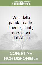 Voci della grande madre. Favole, canti, narrazioni dall'Africa libro