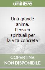 Una grande anima. Pensieri spirituali per la vita concreta libro