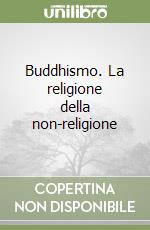 Buddhismo. La religione della non-religione libro