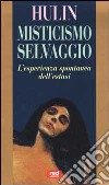 Misticismo selvaggio. L'esperienza spontanea dell'estasi libro