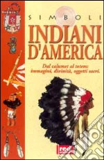 Indiani d'America. Dal calumet al totem... Immagini, divinità, oggetti sacri libro