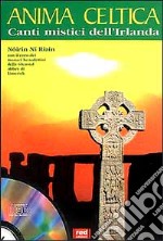 Anima celtica. Canti mistici dell'Irlanda. Con CD Audio libro