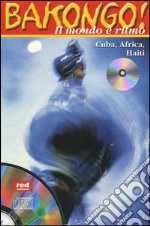 Bakongo! Il mondo è ritmo. Cuba, Africa, Haiti. Con CD Audio libro