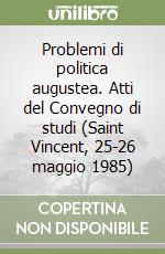 Problemi di politica augustea. Atti del Convegno di studi (Saint Vincent, 25-26 maggio 1985) libro