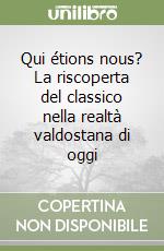 Qui étions nous? La riscoperta del classico nella realtà valdostana di oggi libro