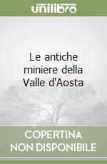 Le antiche miniere della Valle d'Aosta libro