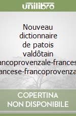 Nouveau dictionnaire de patois valdôtain francoprovenzale-francese, francese-francoprovenzale