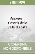 Souvenir. Castelli della Valle d'Aosta libro