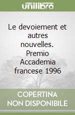 Le devoiement et autres nouvelles. Premio Accademia francese 1996 libro