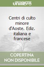 Centri di culto minore d'Aoste. Ediz. italiana e francese libro