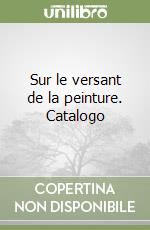 Sur le versant de la peinture. Catalogo libro