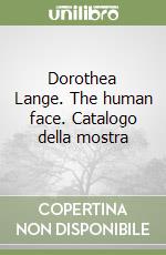 Dorothea Lange. The human face. Catalogo della mostra