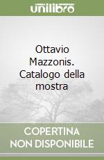 Ottavio Mazzonis. Catalogo della mostra libro