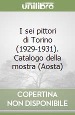 I sei pittori di Torino (1929-1931). Catalogo della mostra (Aosta) libro