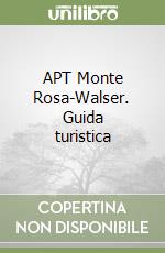 APT Monte Rosa-Walser. Guida turistica libro