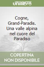 Cogne, Grand-Paradis. Una valle alpina nel cuore del Paradiso libro