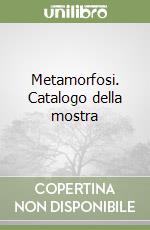 Metamorfosi. Catalogo della mostra libro