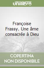 Françoise Frassy. Une âme consacrée à Dieu libro