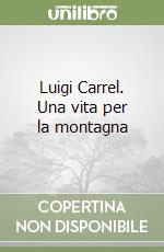 Luigi Carrel. Una vita per la montagna libro