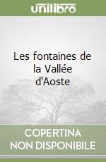 Les fontaines de la Vallée d'Aoste libro