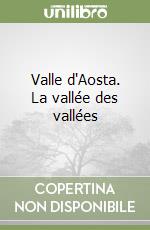 Valle d'Aosta. La vallée des vallées libro