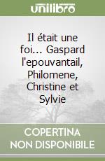 Il était une foi... Gaspard l'epouvantail, Philomene, Christine et Sylvie libro