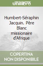 Humbert-Séraphin Jacquin. Père Blanc missionaire d'Afrique