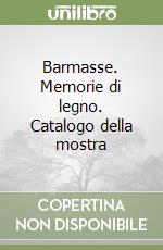 Barmasse. Memorie di legno. Catalogo della mostra libro