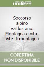 Soccorso alpino valdostano. Montagna e vita. Vite di montagna libro