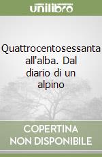 Quattrocentosessanta all'alba. Dal diario di un alpino libro