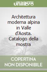 Architettura moderna alpina in Valle d'Aosta. Catalogo della mostra libro