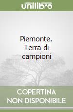 Piemonte. Terra di campioni libro