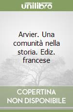 Arvier. Una comunità nella storia. Ediz. francese libro