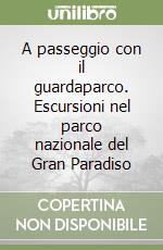 A passeggio con il guardaparco. Escursioni nel parco nazionale del Gran Paradiso libro