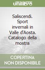 Saliscendi. Sport invernali in Valle d'Aosta. Catalogo della mostra libro