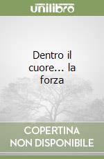 Dentro il cuore... la forza libro