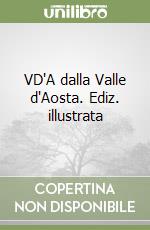 VD'A dalla Valle d'Aosta. Ediz. illustrata libro