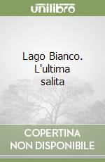 Lago Bianco. L'ultima salita libro