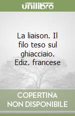 La liaison. Il filo teso sul ghiacciaio. Ediz. francese