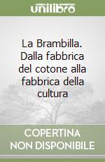 La Brambilla. Dalla fabbrica del cotone alla fabbrica della cultura