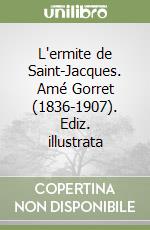 L'ermite de Saint-Jacques. Amé Gorret (1836-1907). Ediz. illustrata libro