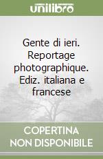 Gente di ieri. Reportage photographique. Ediz. italiana e francese libro